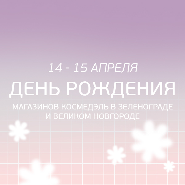 14-15 апреля День Рождения магазинов Космедэль в Зеленограде и Великом Новгороде!