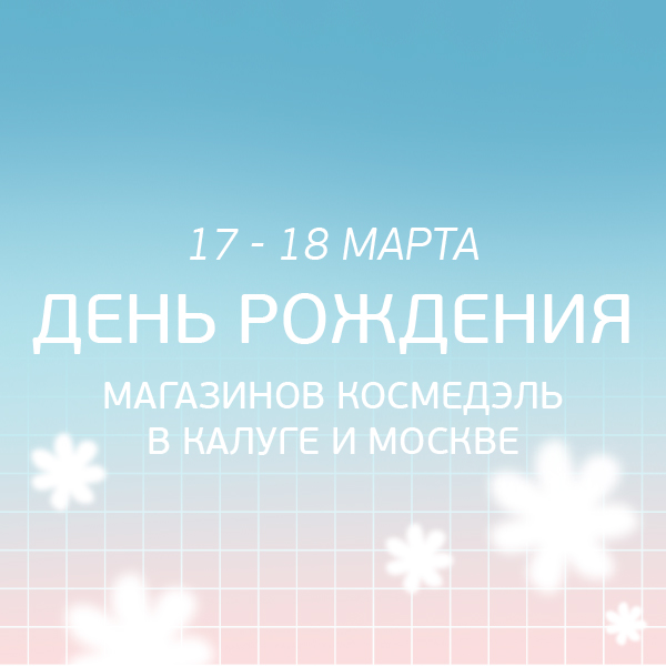 17-18 марта День Рождения магазинов Космедэль в Калуге и Москве